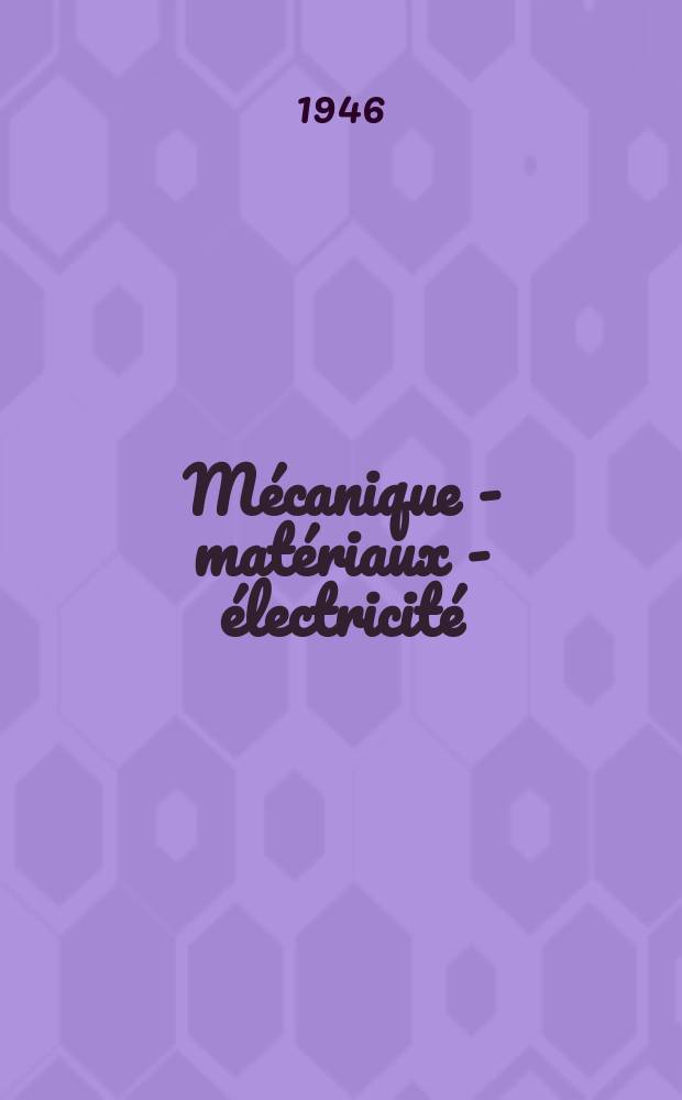 Mécanique - matériaux - électricité : Rev. mens. des techn novelles au service de l'industrie. Année30 1946, №336