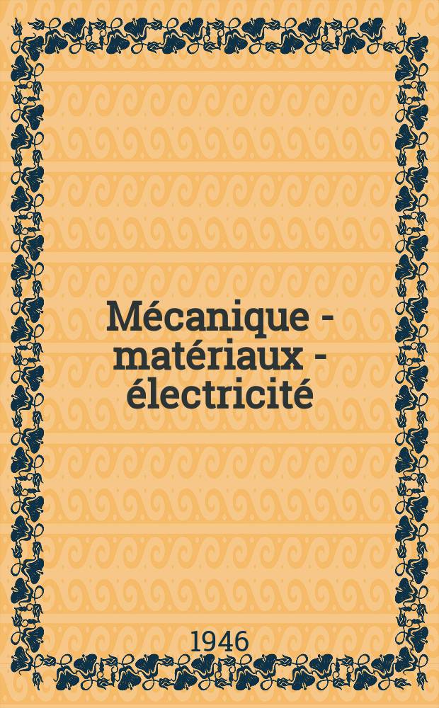 Mécanique - matériaux - électricité : Rev. mens. des techn novelles au service de l'industrie. Année30 1946, №340
