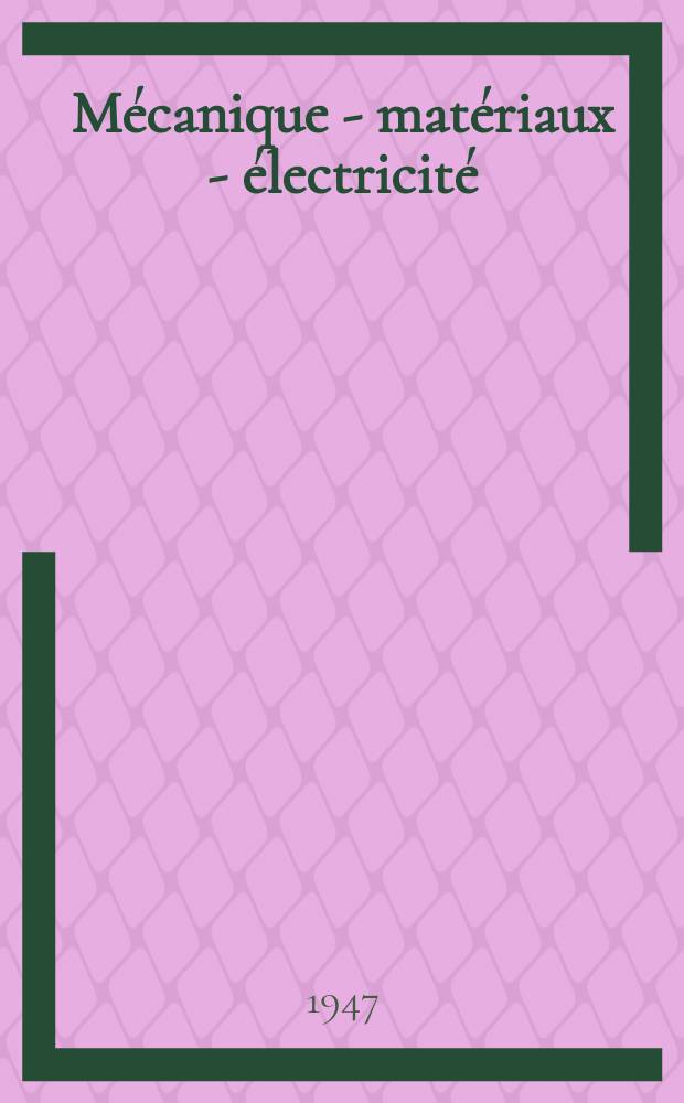 Mécanique - matériaux - électricité : Rev. mens. des techn novelles au service de l'industrie. Année31 1947, №344