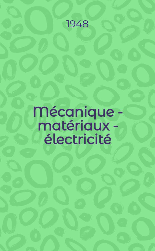 Mécanique - matériaux - électricité : Rev. mens. des techn novelles au service de l'industrie. Année32 1948, №364