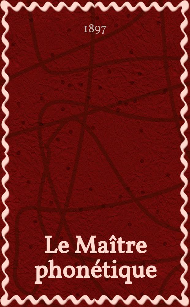 Le Maître phonétique : Organe de l'Association phonétique internationale. Année12 1897, №10