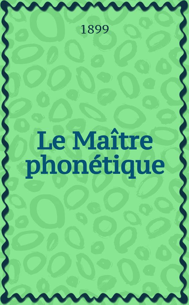 Le Maître phonétique : Organe de l'Association phonétique internationale. Année14 1899, №10