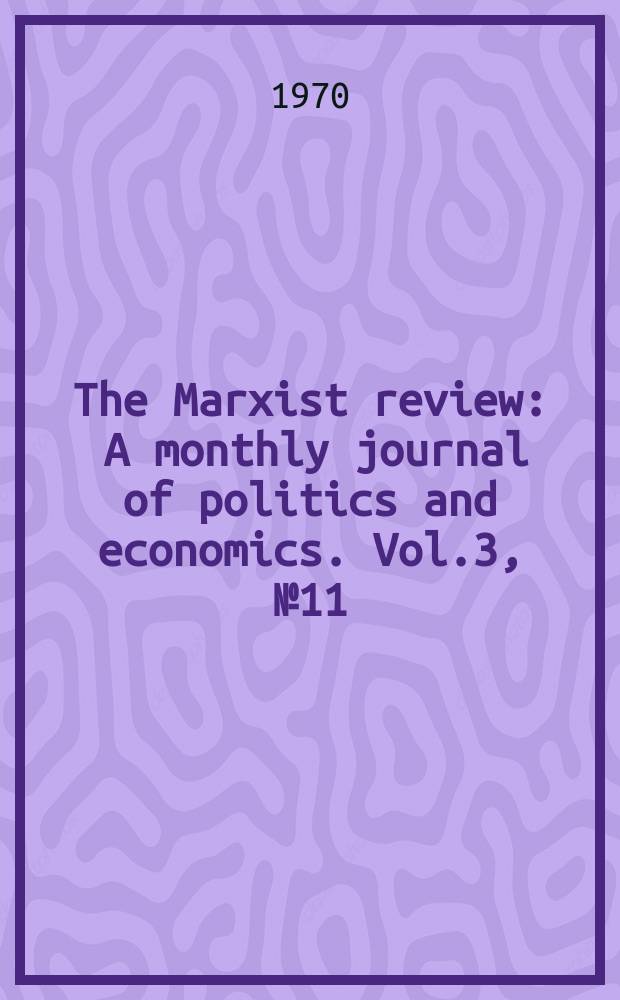 The Marxist review : A monthly journal of politics and economics. Vol.3, №11