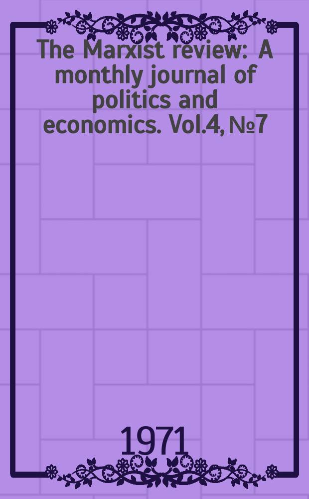 The Marxist review : A monthly journal of politics and economics. Vol.4, №7