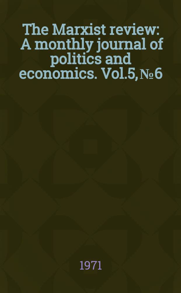 The Marxist review : A monthly journal of politics and economics. Vol.5, №6