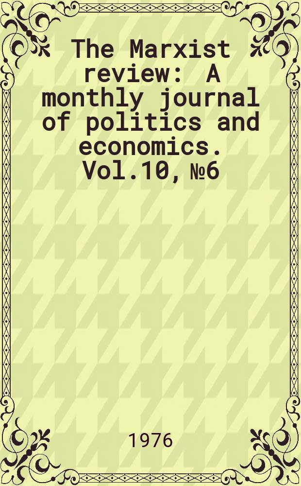 The Marxist review : A monthly journal of politics and economics. Vol.10, №6