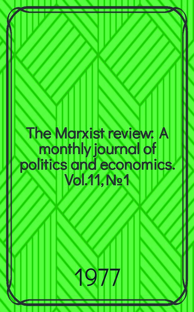 The Marxist review : A monthly journal of politics and economics. Vol.11, №1