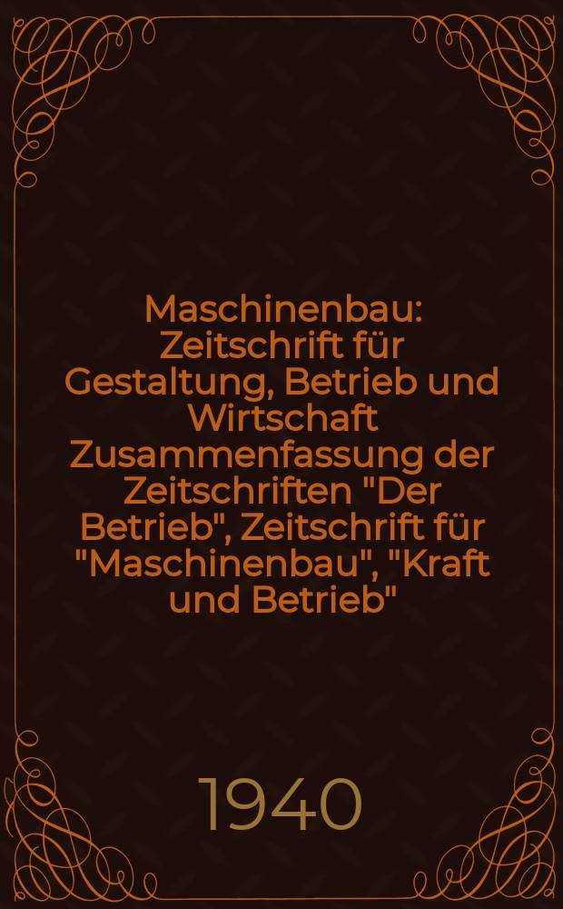 Maschinenbau : Zeitschrift für Gestaltung, Betrieb und Wirtschaft Zusammenfassung der Zeitschriften "Der Betrieb", Zeitschrift für "Maschinenbau", "Kraft und Betrieb", "Zwanglose Mitteilungen des Vereines deutscher Maschinenbau - Anstalten". Bd.19 (Jg. 22 Der Betrieb), H.4