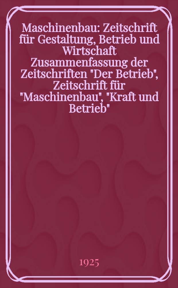 Maschinenbau : Zeitschrift für Gestaltung, Betrieb und Wirtschaft Zusammenfassung der Zeitschriften "Der Betrieb", Zeitschrift für "Maschinenbau", "Kraft und Betrieb", "Zwanglose Mitteilungen des Vereines deutscher Maschinenbau - Anstalten". Bd.4, H.21