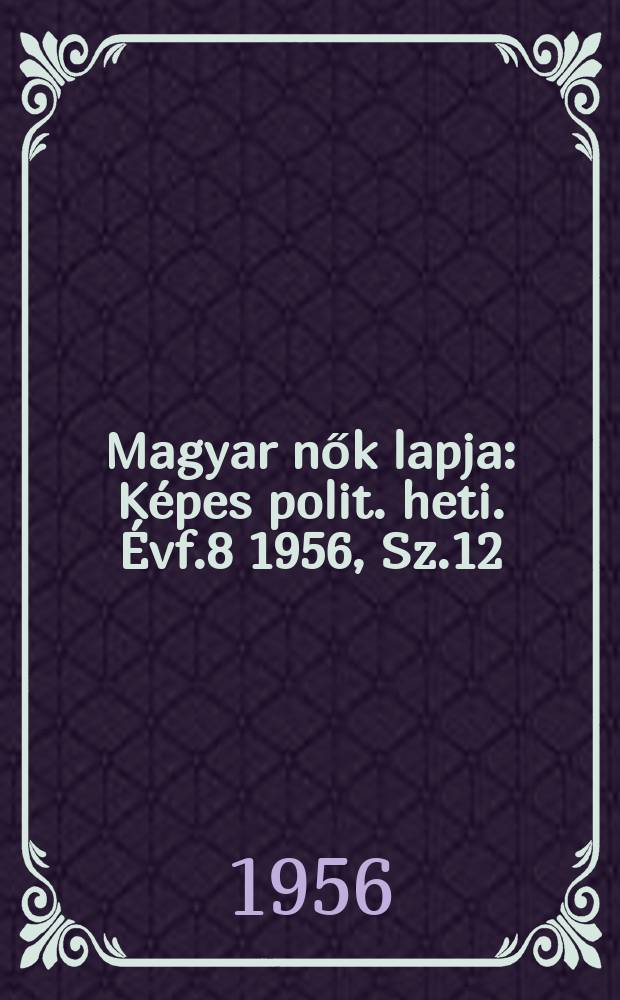 Magyar nők lapja : Képes polit. heti. Évf.8 1956, Sz.12