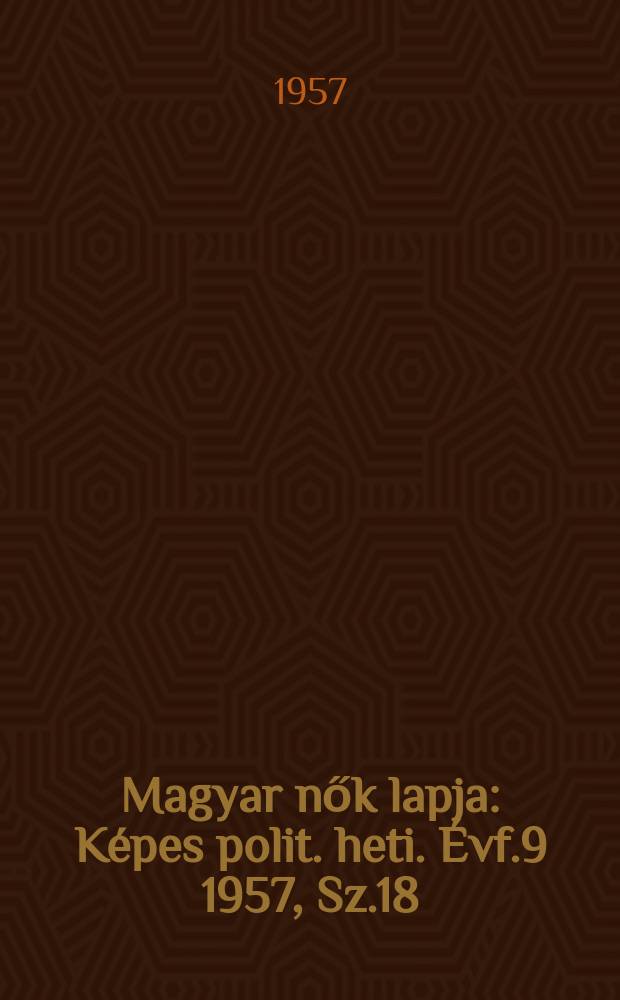 Magyar nők lapja : Képes polit. heti. Évf.9 1957, Sz.18