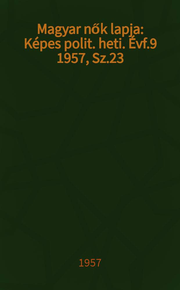 Magyar nők lapja : Képes polit. heti. Évf.9 1957, Sz.23