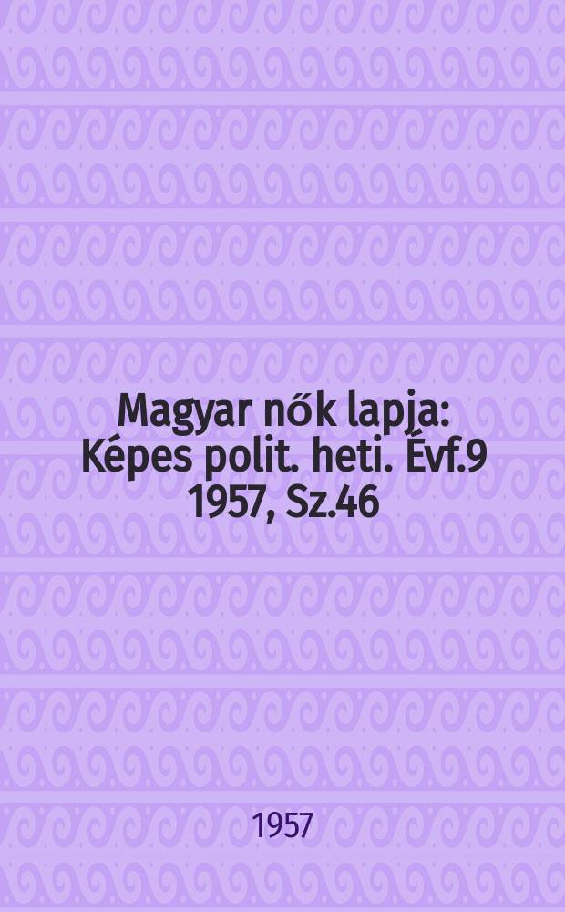 Magyar nők lapja : Képes polit. heti. Évf.9 1957, Sz.46