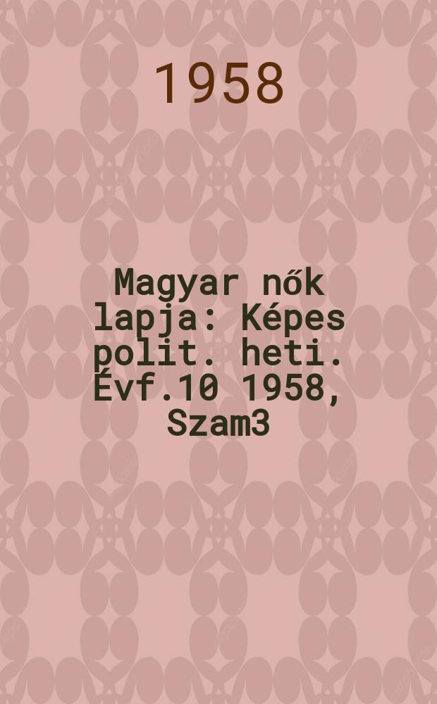 Magyar nők lapja : Képes polit. heti. Évf.10 1958, Szam3
