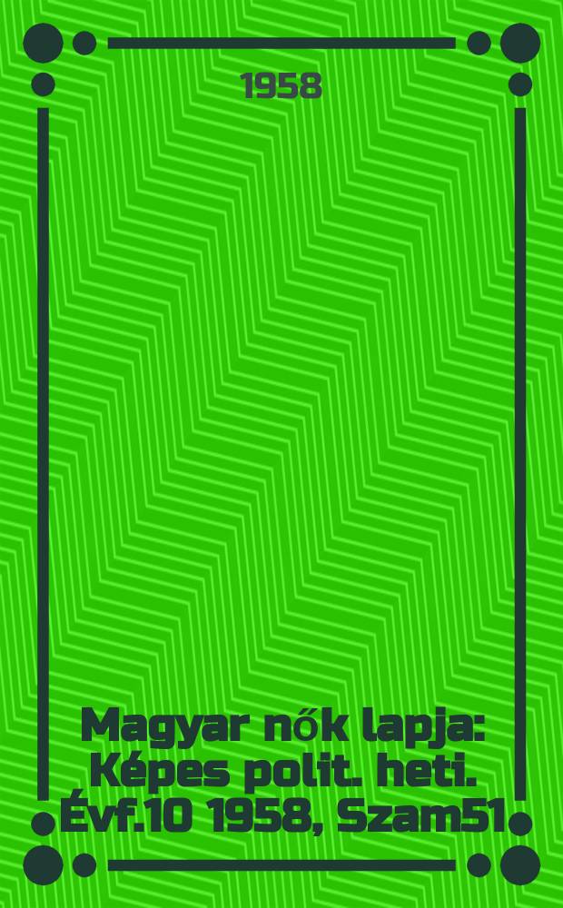Magyar nők lapja : Képes polit. heti. Évf.10 1958, Szam51