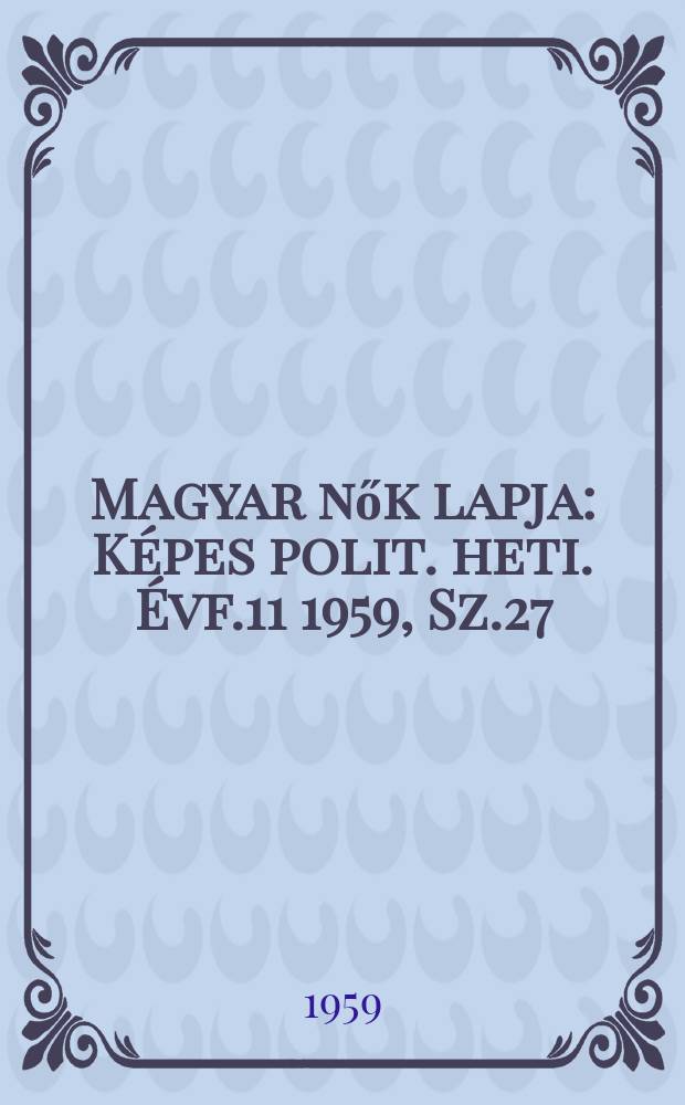 Magyar nők lapja : Képes polit. heti. Évf.11 1959, Sz.27