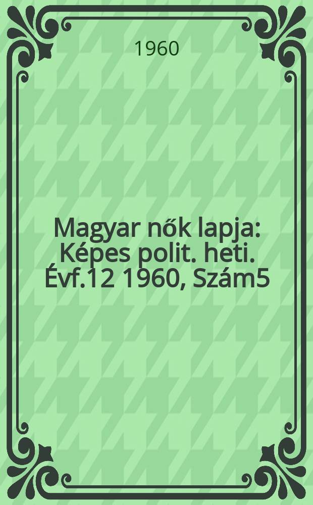 Magyar nők lapja : Képes polit. heti. Évf.12 1960, Szám5