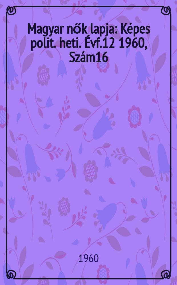 Magyar nők lapja : Képes polit. heti. Évf.12 1960, Szám16