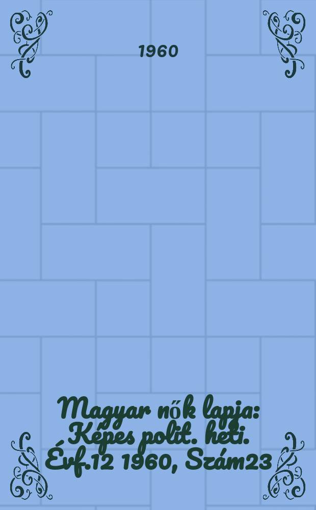 Magyar nők lapja : Képes polit. heti. Évf.12 1960, Szám23