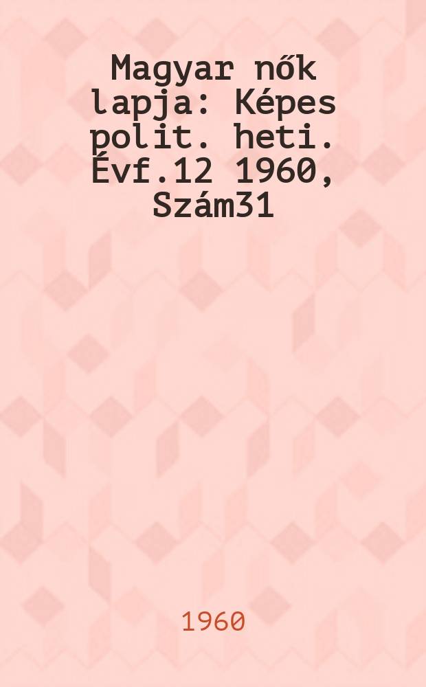 Magyar nők lapja : Képes polit. heti. Évf.12 1960, Szám31