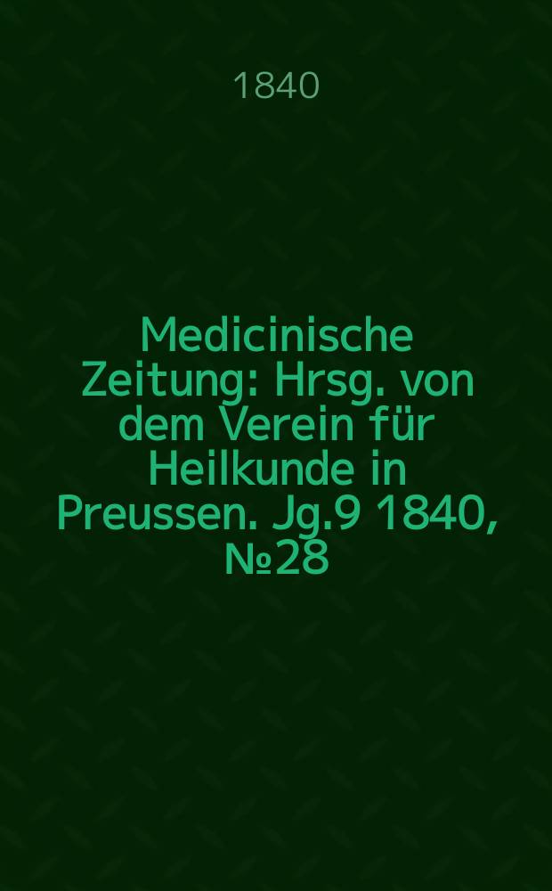 Medicinische Zeitung : Hrsg. von dem Verein für Heilkunde in Preussen. Jg.9 1840, №28