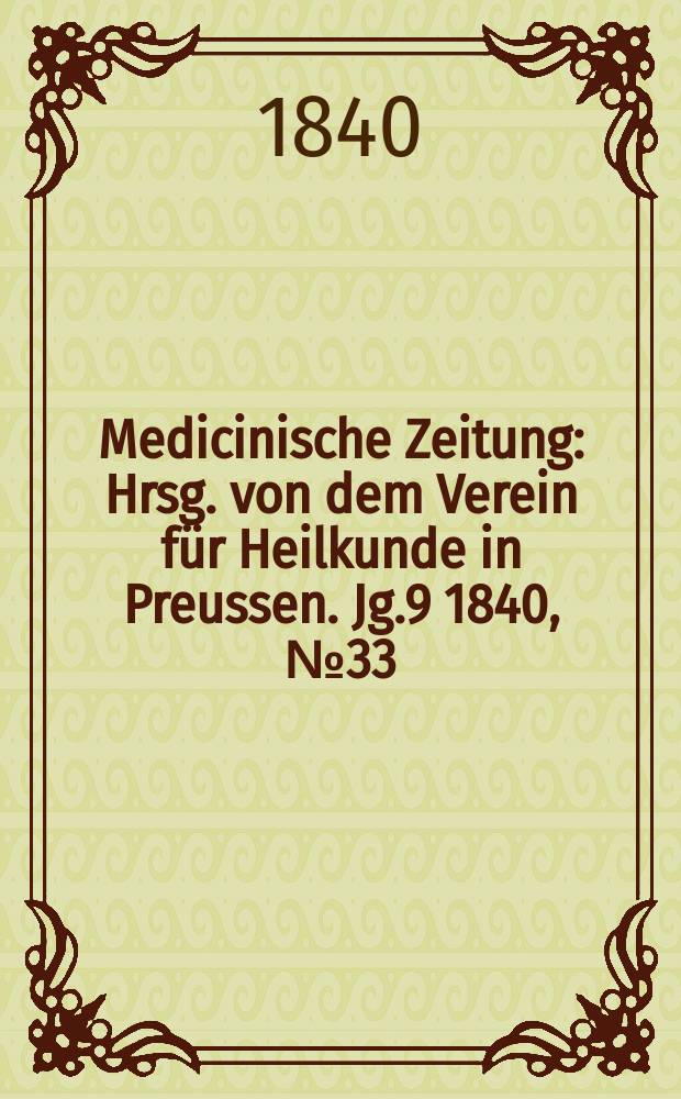 Medicinische Zeitung : Hrsg. von dem Verein für Heilkunde in Preussen. Jg.9 1840, №33