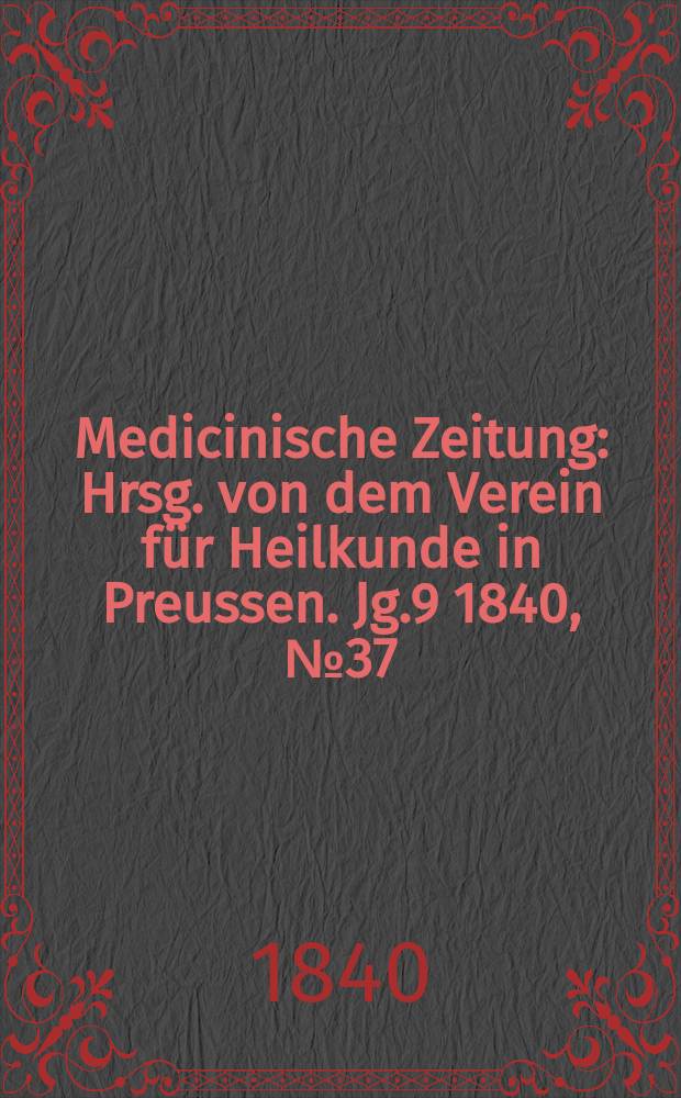 Medicinische Zeitung : Hrsg. von dem Verein für Heilkunde in Preussen. Jg.9 1840, №37