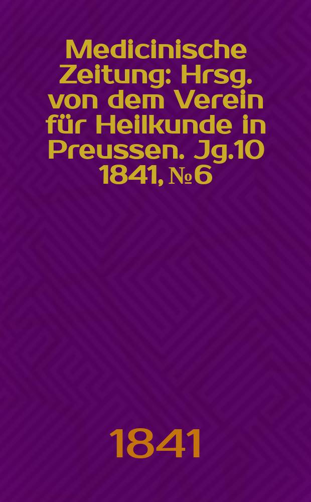 Medicinische Zeitung : Hrsg. von dem Verein für Heilkunde in Preussen. Jg.10 1841, №6