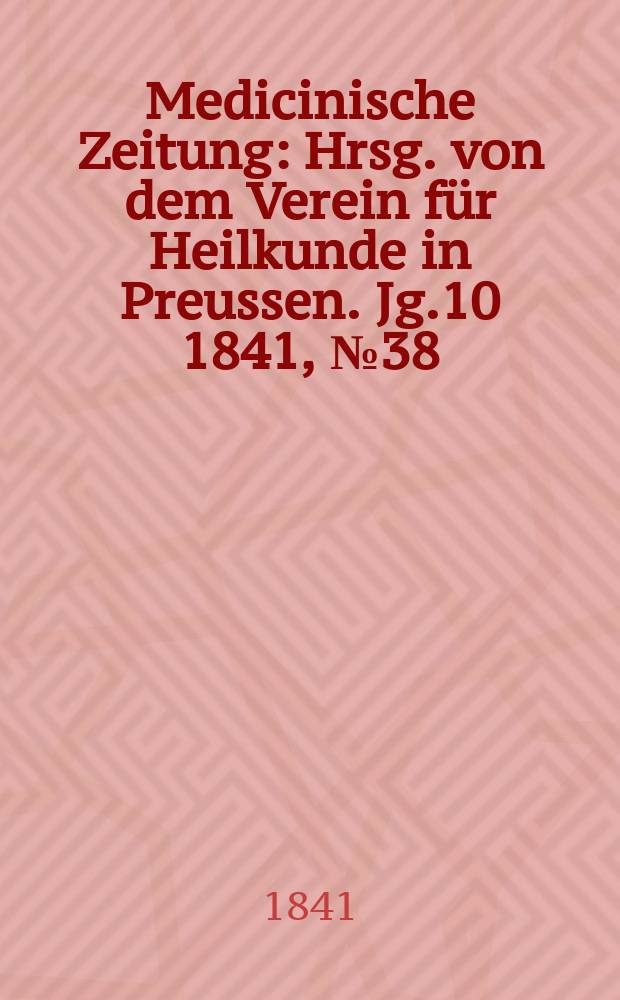 Medicinische Zeitung : Hrsg. von dem Verein für Heilkunde in Preussen. Jg.10 1841, №38