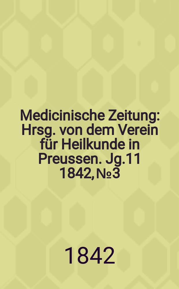 Medicinische Zeitung : Hrsg. von dem Verein für Heilkunde in Preussen. Jg.11 1842, №3