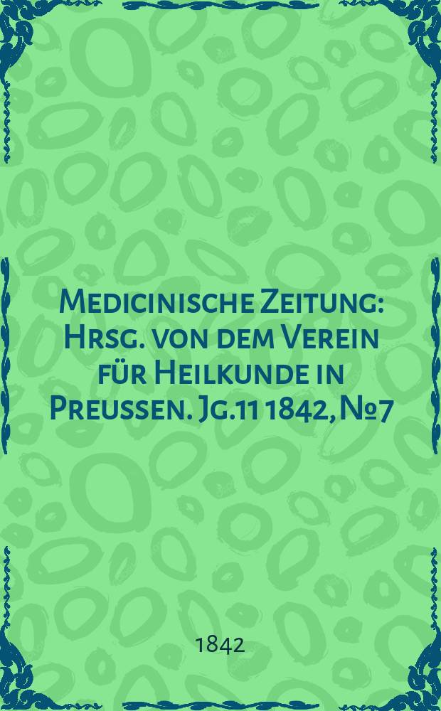 Medicinische Zeitung : Hrsg. von dem Verein für Heilkunde in Preussen. Jg.11 1842, №7