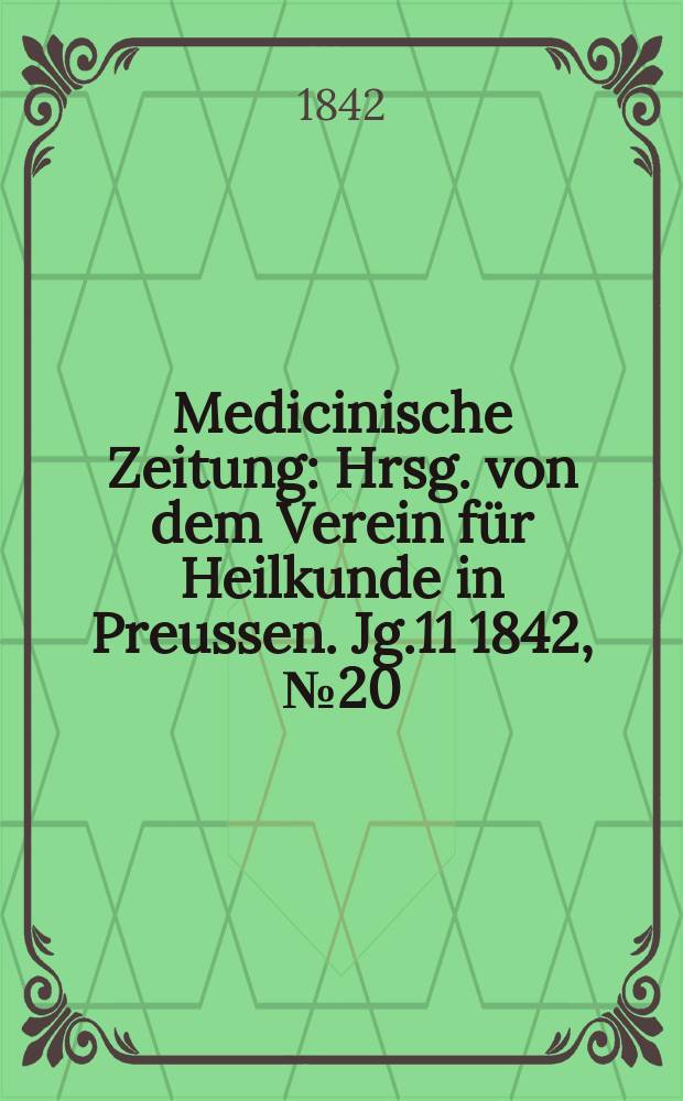 Medicinische Zeitung : Hrsg. von dem Verein für Heilkunde in Preussen. Jg.11 1842, №20