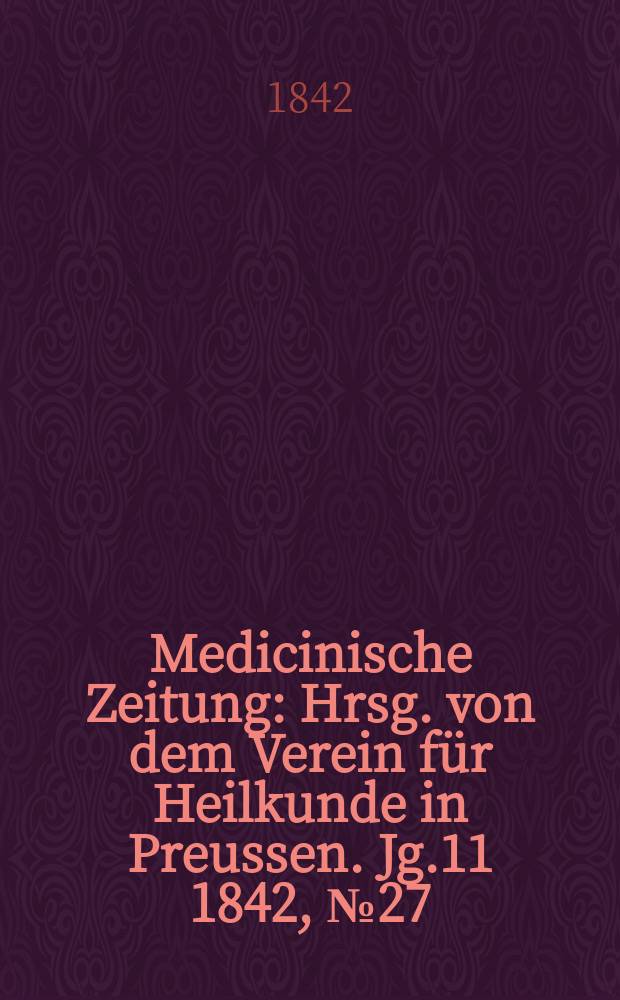 Medicinische Zeitung : Hrsg. von dem Verein für Heilkunde in Preussen. Jg.11 1842, №27