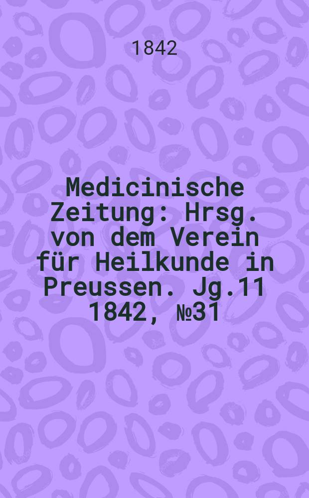 Medicinische Zeitung : Hrsg. von dem Verein für Heilkunde in Preussen. Jg.11 1842, №31