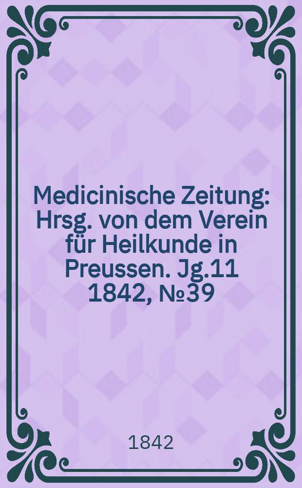 Medicinische Zeitung : Hrsg. von dem Verein für Heilkunde in Preussen. Jg.11 1842, №39