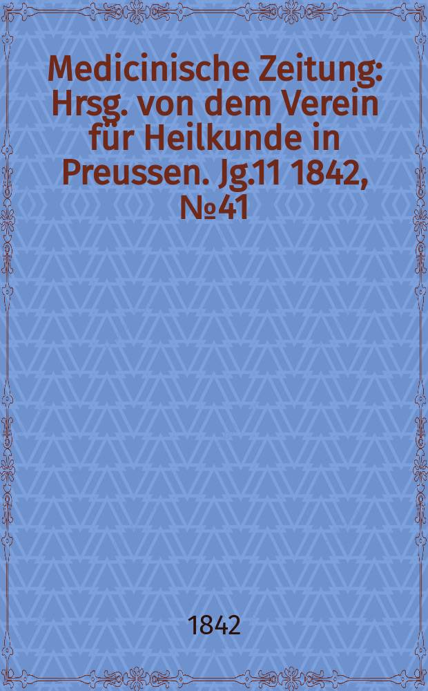 Medicinische Zeitung : Hrsg. von dem Verein für Heilkunde in Preussen. Jg.11 1842, №41