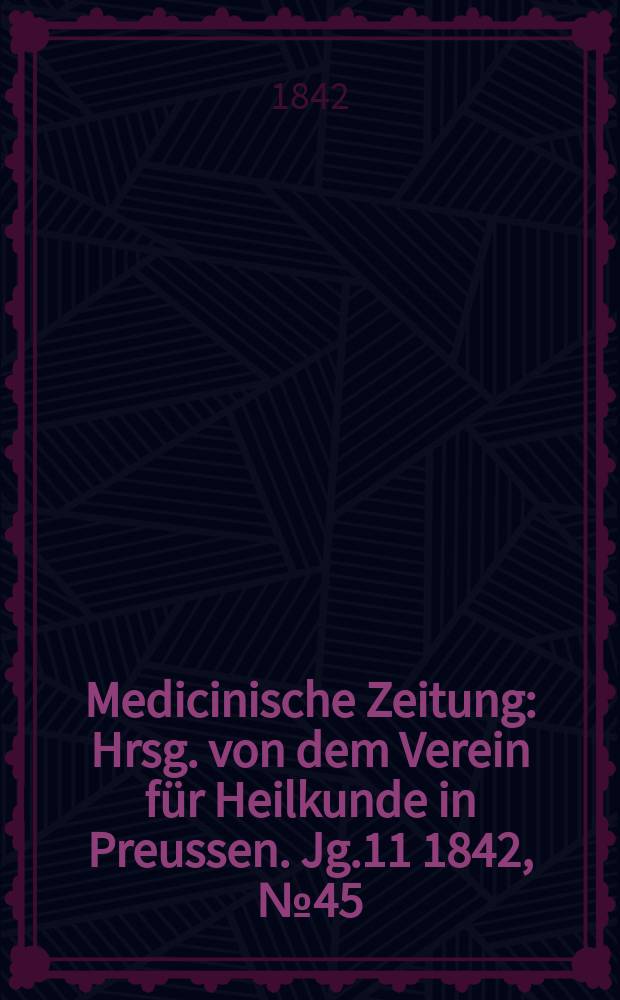 Medicinische Zeitung : Hrsg. von dem Verein für Heilkunde in Preussen. Jg.11 1842, №45