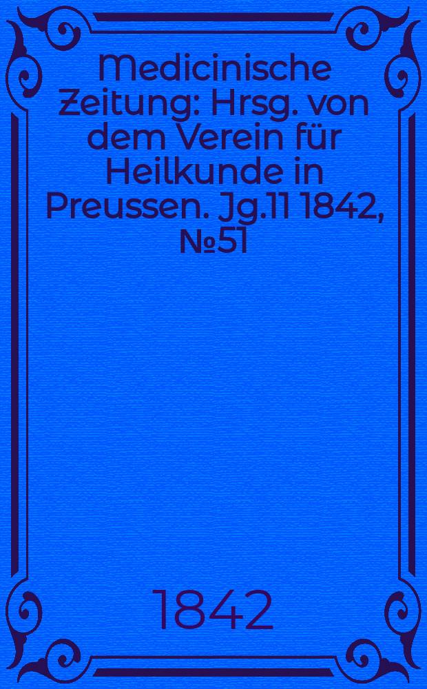 Medicinische Zeitung : Hrsg. von dem Verein für Heilkunde in Preussen. Jg.11 1842, №51
