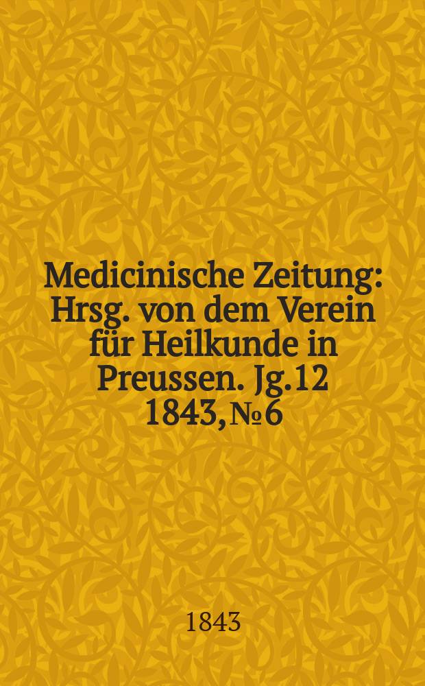 Medicinische Zeitung : Hrsg. von dem Verein für Heilkunde in Preussen. Jg.12 1843, №6