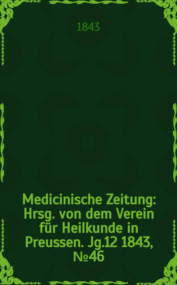 Medicinische Zeitung : Hrsg. von dem Verein für Heilkunde in Preussen. Jg.12 1843, №46