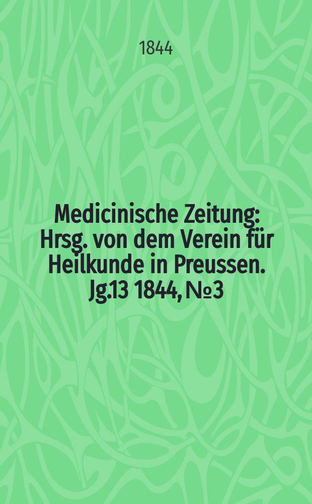 Medicinische Zeitung : Hrsg. von dem Verein für Heilkunde in Preussen. Jg.13 1844, №3