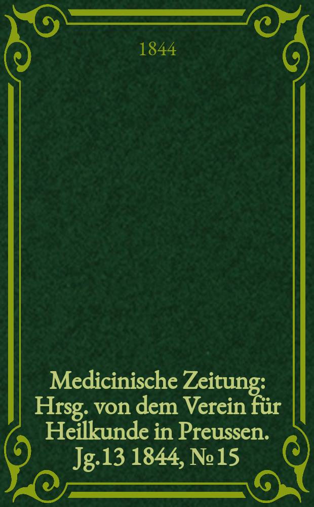 Medicinische Zeitung : Hrsg. von dem Verein für Heilkunde in Preussen. Jg.13 1844, №15