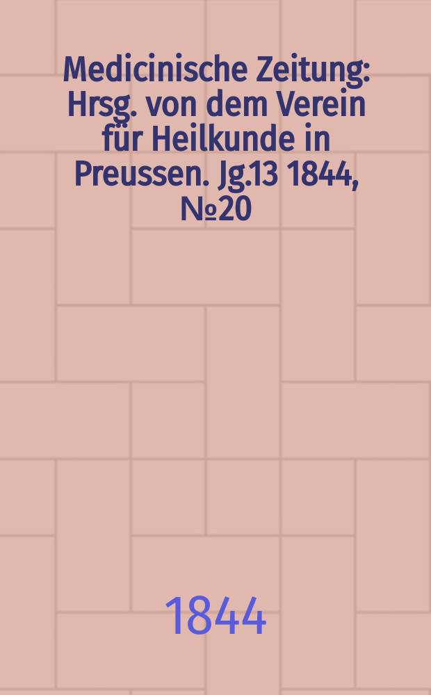 Medicinische Zeitung : Hrsg. von dem Verein für Heilkunde in Preussen. Jg.13 1844, №20