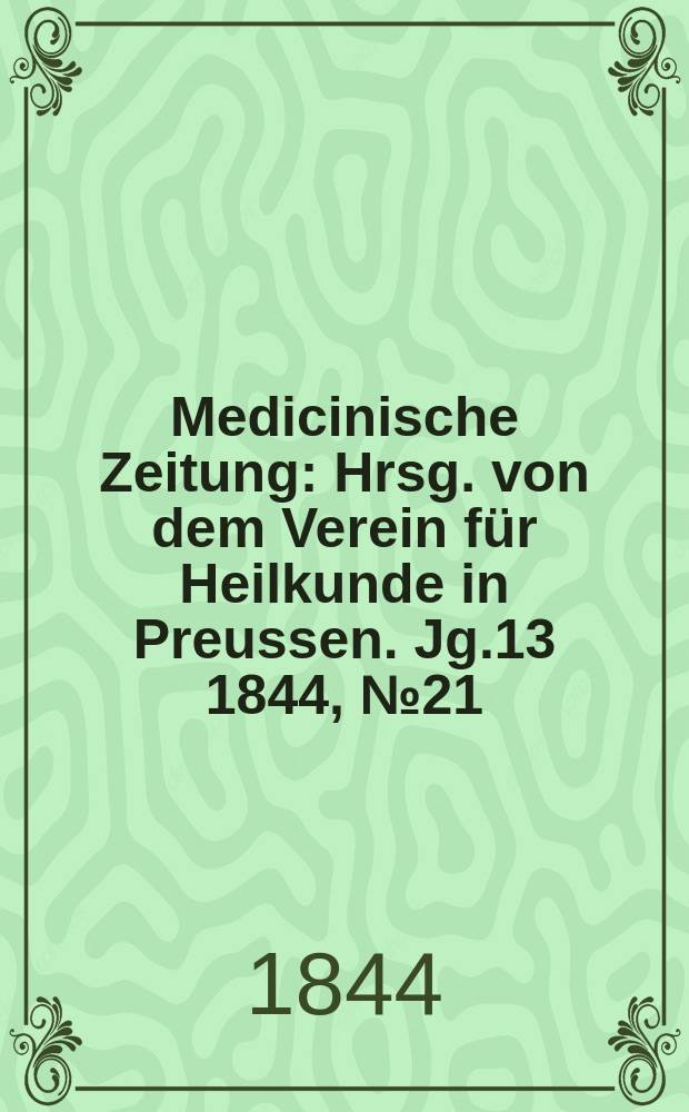 Medicinische Zeitung : Hrsg. von dem Verein für Heilkunde in Preussen. Jg.13 1844, №21