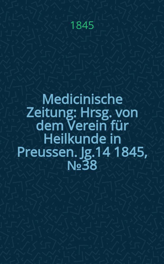 Medicinische Zeitung : Hrsg. von dem Verein für Heilkunde in Preussen. Jg.14 1845, №38