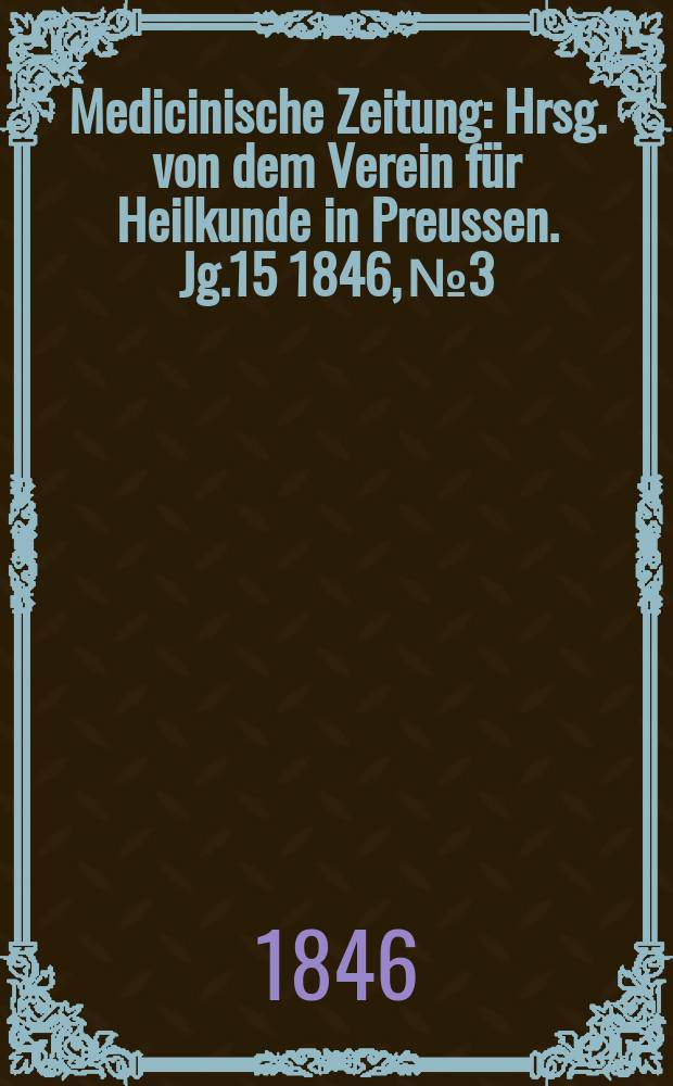 Medicinische Zeitung : Hrsg. von dem Verein für Heilkunde in Preussen. Jg.15 1846, №3
