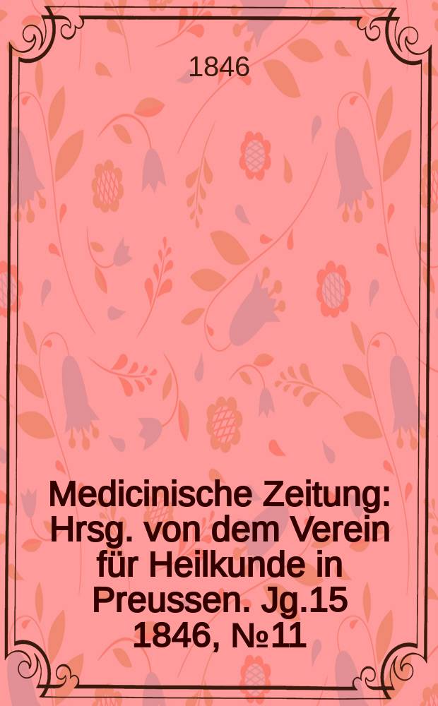 Medicinische Zeitung : Hrsg. von dem Verein für Heilkunde in Preussen. Jg.15 1846, №11