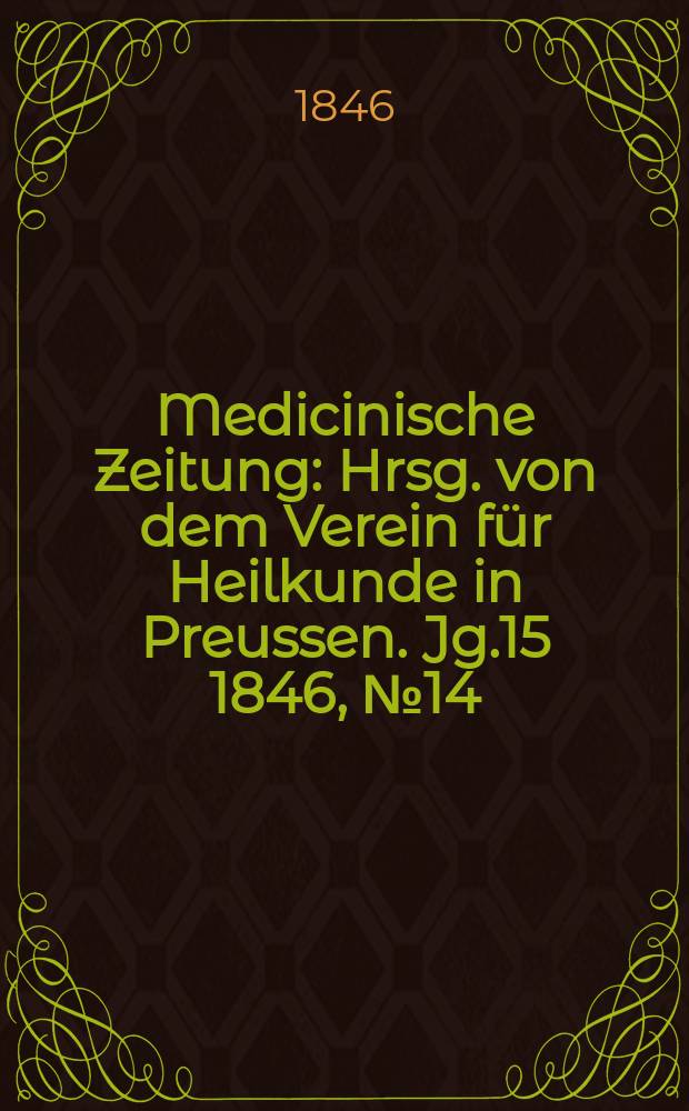 Medicinische Zeitung : Hrsg. von dem Verein für Heilkunde in Preussen. Jg.15 1846, №14