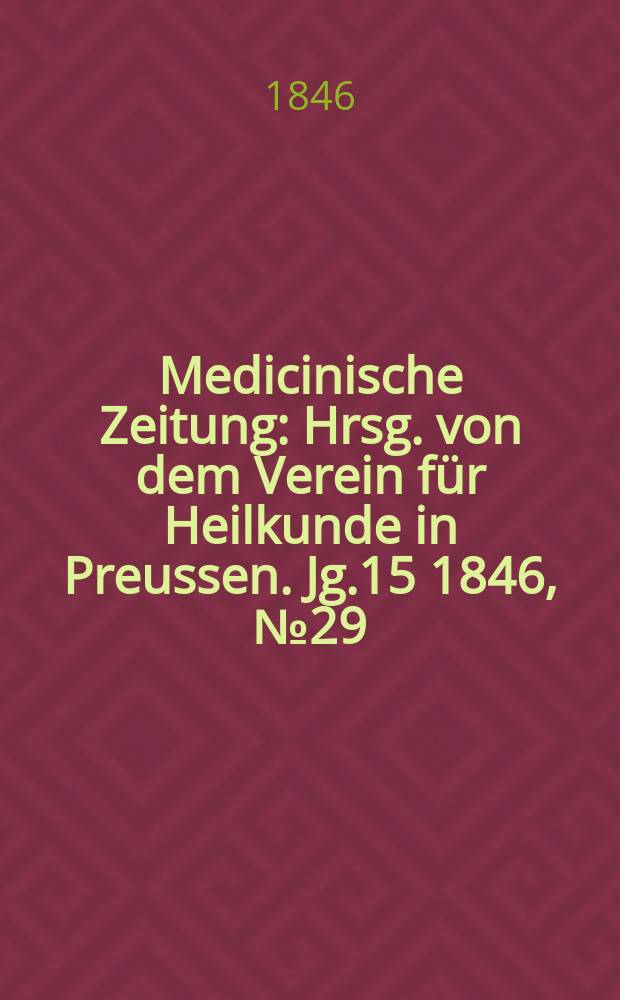 Medicinische Zeitung : Hrsg. von dem Verein für Heilkunde in Preussen. Jg.15 1846, №29