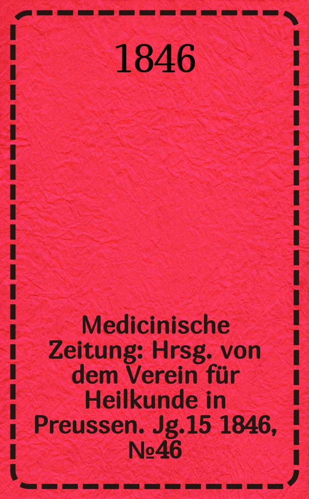 Medicinische Zeitung : Hrsg. von dem Verein für Heilkunde in Preussen. Jg.15 1846, №46